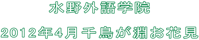 水野外語学院  2012年4月10日千鳥が淵お花見